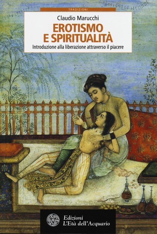 Erotismo e spiritualità. Introduzione alla liberazione attraverso il piacere - Claudio Marucchi - copertina