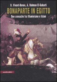 Bonaparte in Egitto. Due cronache tra illuminismo e Islam. Ediz. illustrata - Dominique-Vivant Denon,Abdel R. El-Gabarti - copertina
