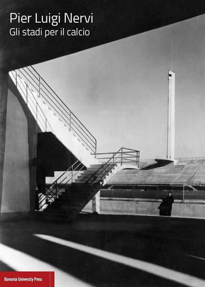 Pier Luigi Nervi. Gli stadi per il calcio - Micaela Antonucci,Annalisa Trentin,Tomaso Trombetti - copertina