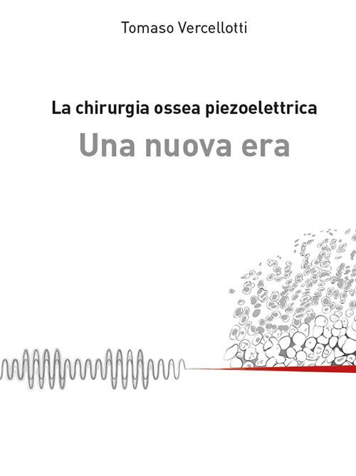 La chirurgia ossea piezoelettrica. Una nuova era - Tomaso Vercellotti - copertina