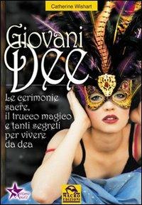Giovani dee. Le cerimonie sacre, il trucco magico e tanti segreti per vivere da dea - Catherine Wishart - copertina