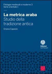 La metrica araba. Studio della tradizione antica - Oriana Capezio - copertina