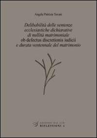 Delibabilità delle sentenze ecclesiastiche dichiarative di nullità matrimoniale «ob defectus discretionis iudicii» e durata ventennale del matrimonio - Angela P. Tavani - copertina