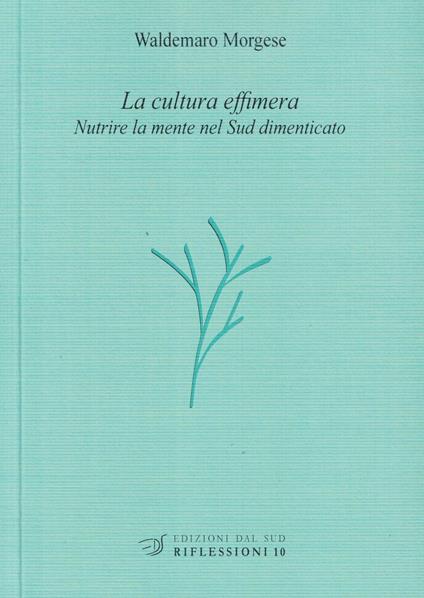 La cultura effimera. Nutrire la mente nel Sud dimenticato - Waldemaro Morgese - copertina