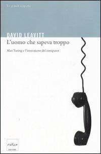 L'uomo che sapeva troppo. Alan Turing e l'invenzione del computer - David Leavitt - copertina