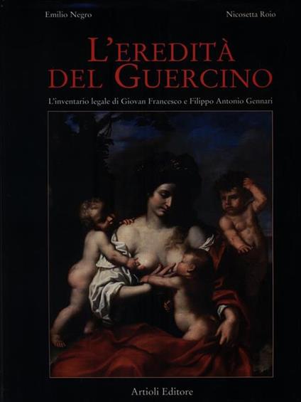 L'eredità del Guercino. L'inventario legale di Giovan Francesco e Filippo Antonio Gennari. Ediz. illustrata - Emilio Negro,Nicosetta Roio - copertina