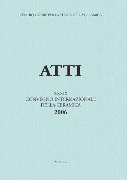La ceramica da fuoco e da dispensa nel basso Medioevo e nella prima età moderna. Atti del 39° Convegno internazionale della ceramica (Savona, 2006) - copertina