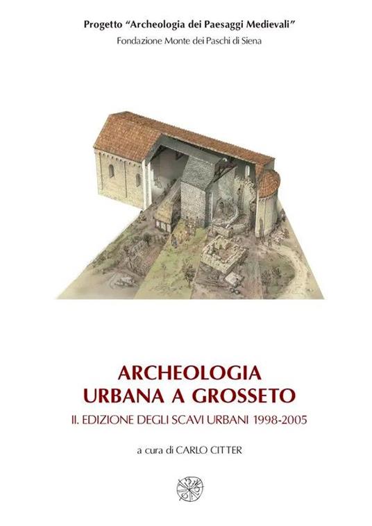 Archeologia urbana a Grosseto: La città nel contesto geografico della bassa valle dell'Ombrone-Edizione degli scavi urbani 1998-2005 - copertina