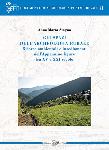 Gli spazi dell'archeologia rurale. Risorse ambientali e insediamenti nell'Appennino ligure tra XV e XXI secolo. Ediz. italiana e inglese - Anna Maria Stagno - copertina