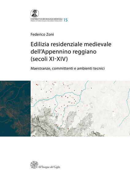 Edilizia residenziale medievale dell'Appennino reggiano (secoli XI-XIV). Maestranze, committenti e ambienti tecnici - Federico Zoni - copertina