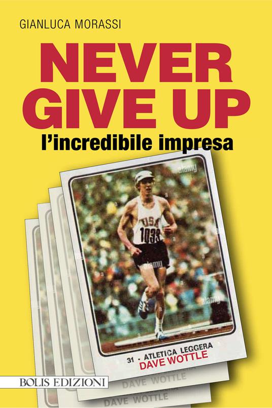 Never give up l'incredibile impresa - Gianluca Morassi - copertina