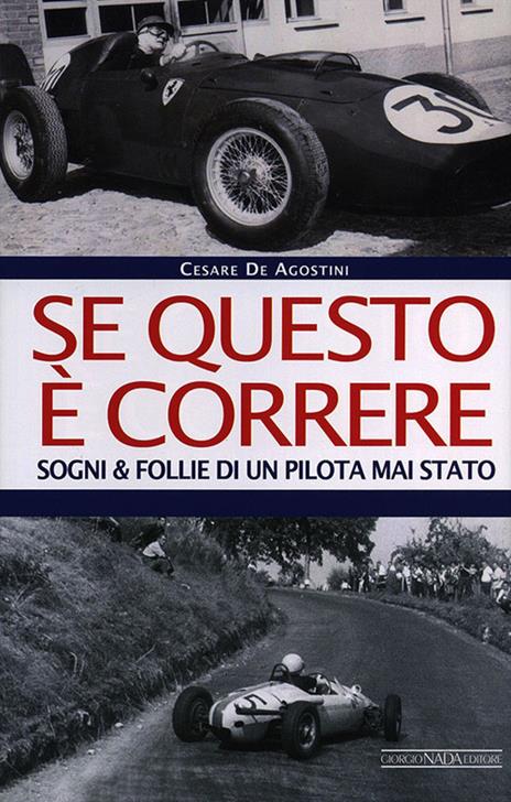 Se questo è correre. Sogni e follie di un pilota mai stato - Cesare De Agostini - copertina
