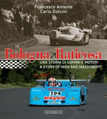 Bologna Raticosa. Una storia di uomini e motori. Ediz. italiana e inglese - Francesco Amante,Carlo Dolcini - copertina