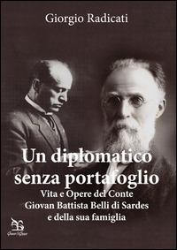 Un diplomatico senza portafoglio. Vita e opere del conte Giovan Battista Belli di Sardes e della sua famiglia - Giorgio Radicati - copertina