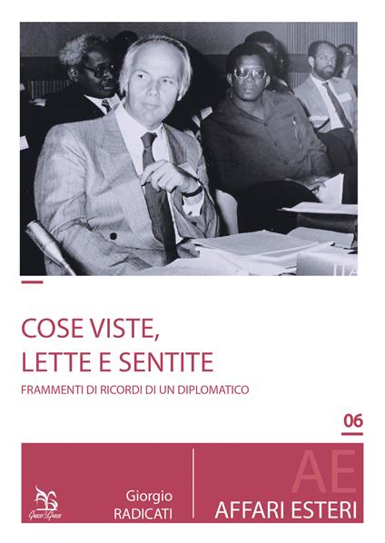 Cose fatte, viste e sentite. Frammenti di storia e ricordi di un diplomatico - Giorgio Radicati - copertina