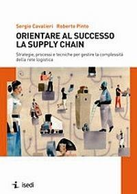 Orientare al successo la supply chain - Sergio Cavalieri,Roberto Pinto - copertina