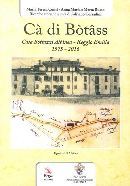 Cà di Bòtâss. Casa Bottazzi Albinea - Reggio Emilia 1575-2016) - Maria Teresa Conti,Anna M. Russo,Marta Russo - copertina