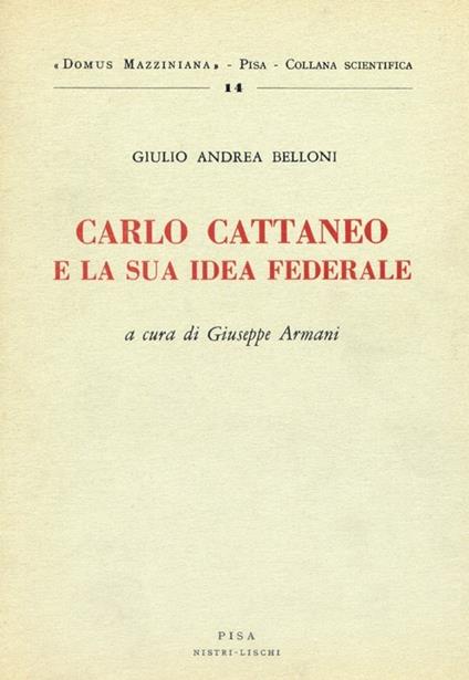Carlo Cattaneo e la sua idea federale - Giulio A. Belloni - copertina