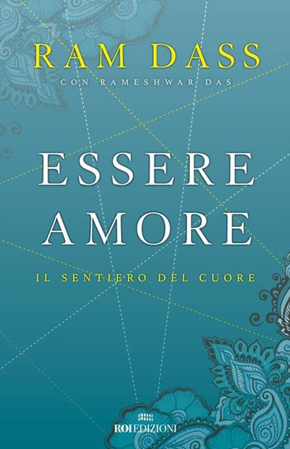 Essere amore. Il sentiero del cuore - Ram Dass,Rameshwar Das,Arianna Bevilacqua - ebook