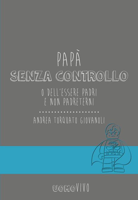 Papà senza controllo. O dell'essere padri e non Padreterni - Andrea Torquato Giovanoli - copertina