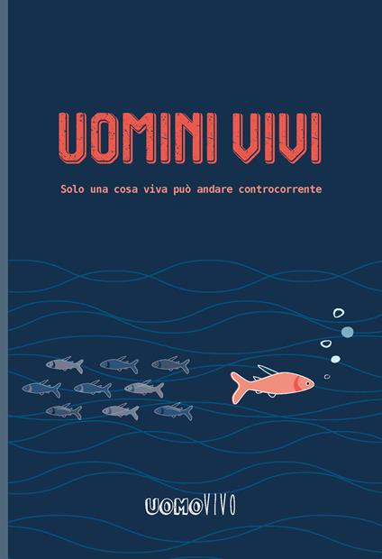Uomini vivi. Solo una cosa viva può andare controcorrente - copertina