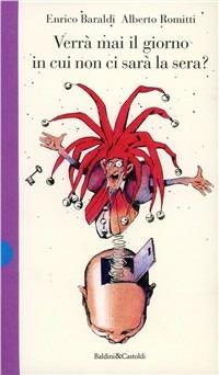 Verrà mai il giorno in cui non ci sarà la sera? - Enrico Baraldi,Alberto Romitti - copertina