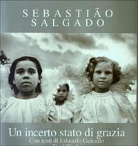 Un incerto stato di grazia. Ediz. illustrata - Sebastião Salgado,Eduardo Galeano,Fred Ritchin - copertina