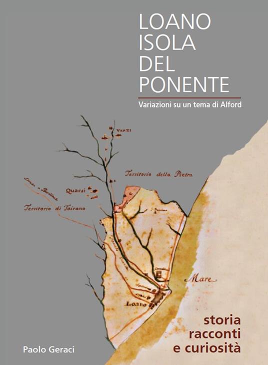 Loano isola del Ponente. Variazioni su un tema di Alford. Storia, racconti e curiosità. Con QR Code - Paolo Geraci - copertina