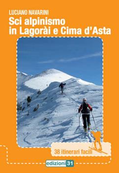 Libro Sci alpinismo in Lagorai e Cima d'Asta. 38 itinerari facili Luciano Navarini