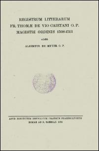 Registrum litterarum fr. Thomae de Vio Caietani o.p. magistri ordinis 1508-1513. Testo latino a fronte - Albertus de Meyer - copertina