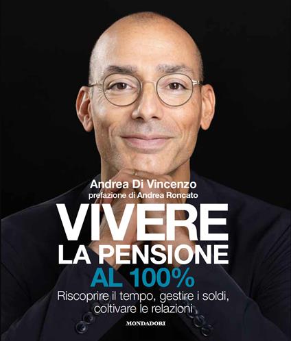 Vivere la pensione al 100%. Riscoprire il tempo, gestire i soldi, coltivare le relazioni - Andrea Di Vincenzo - copertina