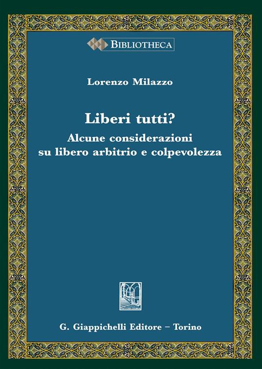 Liberi tutti? Alcune considerazioni su libero arbitrio e consapevolezza - Lorenzo Milazzo - copertina