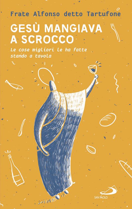 Gesù mangiava a scrocco. Le cose migliori Le ha fatte stando a tavola - Fra Alfonso detto Tartufone - copertina