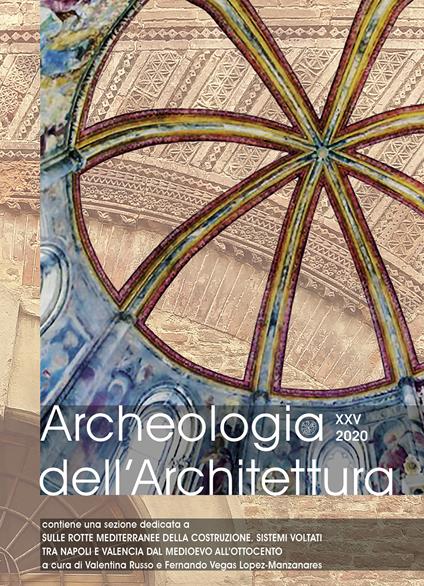 Archeologia dell’architettura. Ediz. inglese, italiano e spagnola (2020). Vol. 25: Sulle rotte mediterranee della costruzione. Sistemi voltati tra Napoli e Valencia dal Medioevo all’Ottocento - copertina