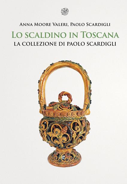 Lo scaldino in Toscana. La collezione di Paolo Scardigli - Anna Moore Valeri,Paolo Scardigli - copertina