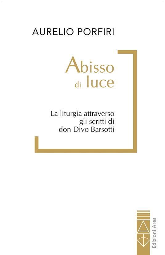 Abisso di luce. Il senso della liturgia a partire dagli scritti di Don Divo Barsotti - Aurelio Porfiri - ebook
