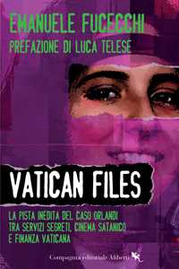 Libro Vatican Files. La pista inedita del caso Orlandi tra Servizi segreti, cinema satanico e finanza vaticana Emanuele Fucecchi