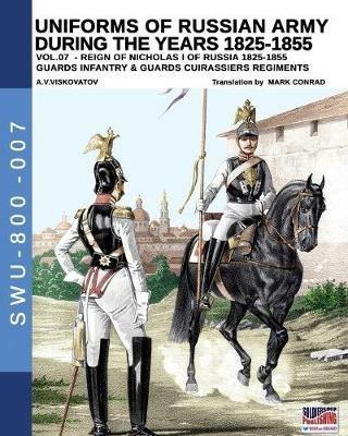 Uniforms of Russian army during the years 1825-1855. Ediz. illustrata. Vol. 7: Guards infantry & Guards cuirassiers regiments - Aleksandr Vasilevich Viskovatov - copertina