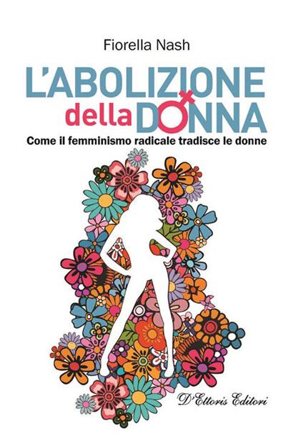 L' abolizione della donna. Come il femminismo radicale tradisce le donne - Fiorella Nash,Maurizio Brunetti,Emanuela Bringheli - ebook
