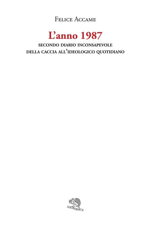 L'anno 1987. Secondo diario inconsapevole della caccia all'ideologico quotidiano - Felice Accame - copertina