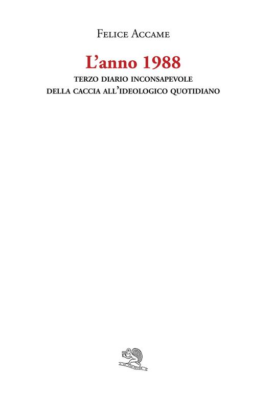 L'anno 1988. Terzo diario inconsapevole della caccia all'ideologico quotidiano - Felice Accame - copertina