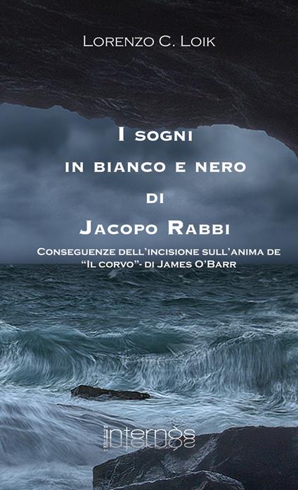 I sogni in bianco e nero di Jacopo Rabbi. Conseguenze dell'incisione sull'anima de «Il corvo» di James O'Barr - Lorenzo C. Loik - copertina