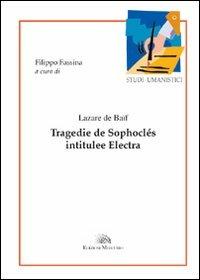 Tragedie de Sophoclés intitulée Electra. Ediz. italiana e francese - Lazare de Baïf - copertina