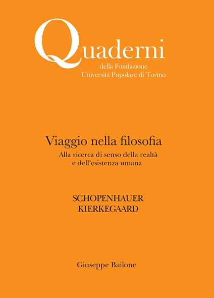 Viaggio nella filosofia. Alla ricerca di senso della realtà e dell'esistenza umana. Schopenhauer. Kierkegaard - Giuseppe Bailone - copertina