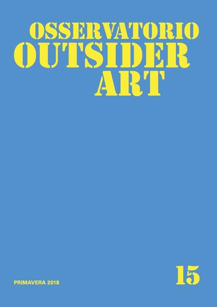 Osservatorio outsider art. Ediz. illustrata. Vol. 15: Primavera 2018 - copertina