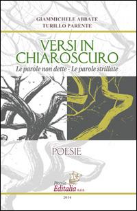 Versi in chiaroscuro. Le parole non dette. Le parole strillate - Giammichele Abbate,Turillo Parente - copertina