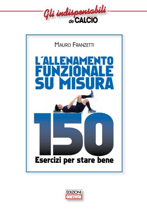 L'allenamento funzionale su misura. 150 esercizi per stare bene - Mauro Franzetti - copertina