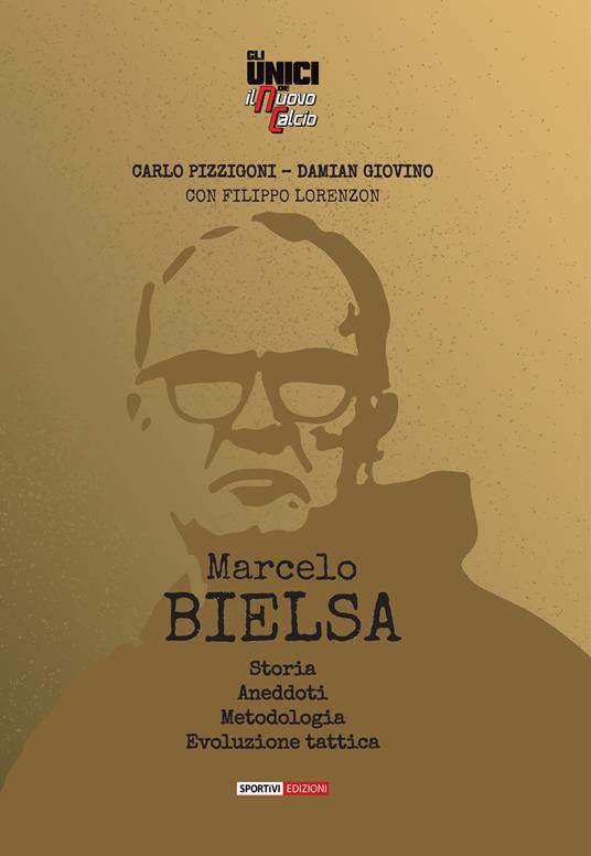 Marcelo Bielsa. Storia, anedoti, metodologia, evoluzione tattica - Carlo Pizzigoni,Damian Giovino,Filippo Lorenzon - copertina