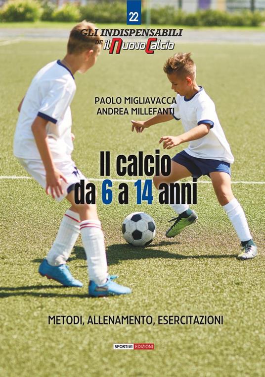 Il calcio da 6 a 14 anni. Metodo, allenamento, esercitazioni - Paolo Migliavacca,Andrea Millefanti - copertina