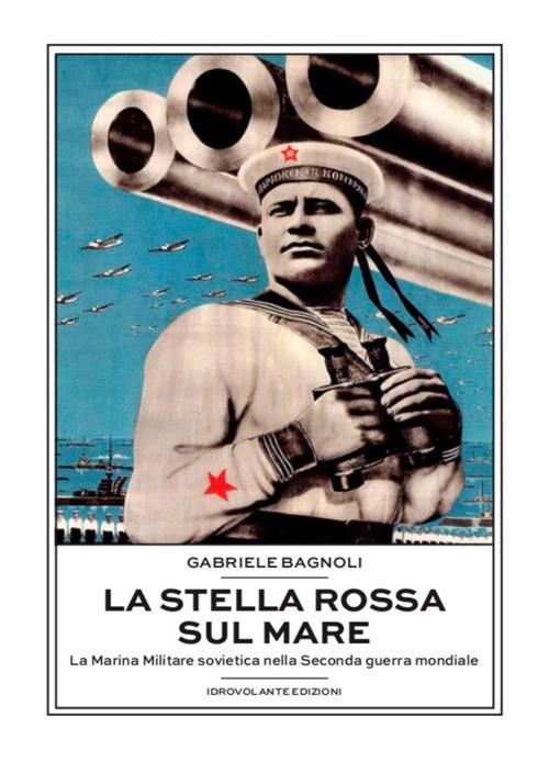 La Stella Rossa sul mare. La marina militare sovietica nella seconda guerra mondiale - Gabriele Bagnoli - copertina
